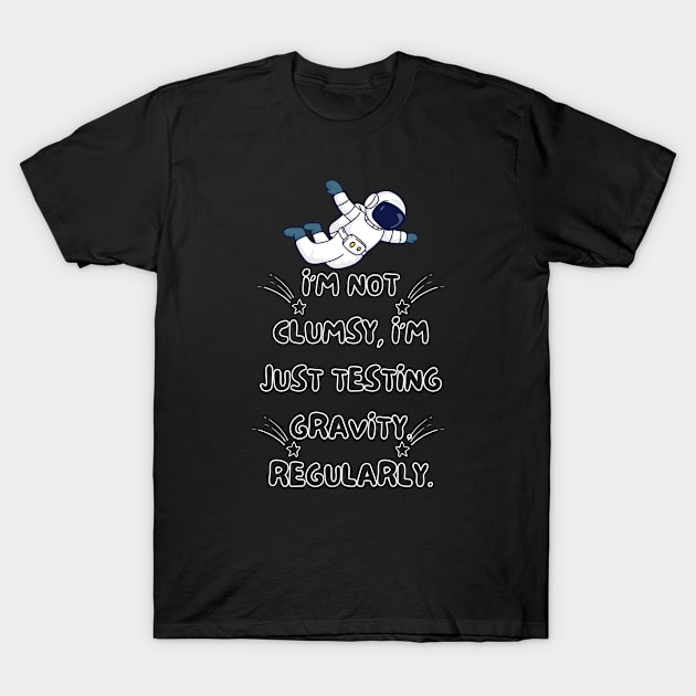 I'm not clumsy, I'm just testing gravity. Regularly. T-Shirt by Jahangir Hossain